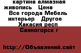 картина алмазная живопись › Цена ­ 2 000 - Все города Мебель, интерьер » Другое   . Хакасия респ.,Саяногорск г.